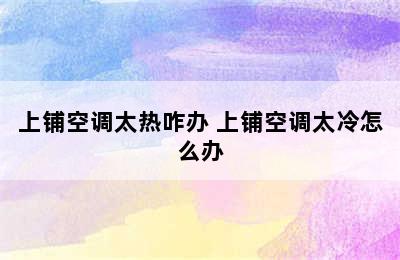 上铺空调太热咋办 上铺空调太冷怎么办